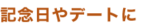 記念日やデートに